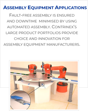 Fault-free assembly is ensured and downtime  minimised by using automated assembly. Contrinex’s large product portfolios provide choice and innovation for assembly equipment manufacturers. Assembly Equipment Applications