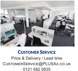 Customer Service Price & Delivery / Lead time CustomerService@PLUSAx.co.uk 0121 582 0835