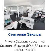 Customer Service Price & Delivery / Lead time CustomerService@PLUSAx.co.uk 0121 582 0835