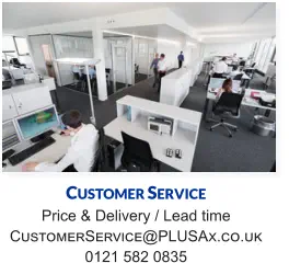 Customer Service Price & Delivery / Lead time CustomerService@PLUSAx.co.uk 0121 582 0835