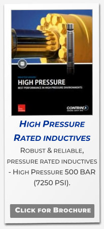 High Pressure Rated inductives Robust & reliable, pressure rated inductives - High Pressure 500 BAR (7250 PSI).  .   Click for Brochure