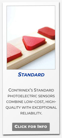 Standard  Contrinex’s Standard photoelectric sensors combine low-cost, high-quality with exceptional reliability.    Click for Info