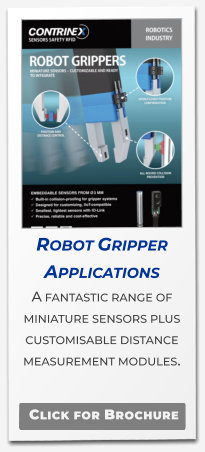 Robot Gripper Applications A fantastic range of miniature sensors plus customisable distance measurement modules.  Click for Brochure