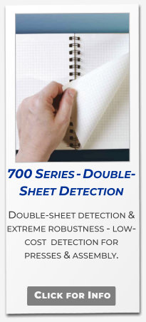 700 Series - Double-Sheet Detection Double-sheet detection & extreme robustness - low-cost  detection for presses & assembly. Click for Info