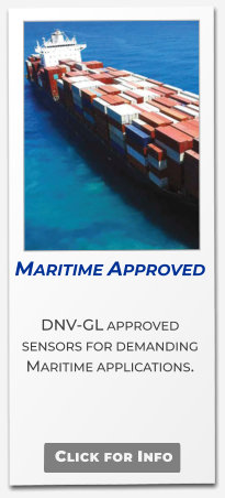 Maritime Approved  DNV-GL approved sensors for demanding Maritime applications.   Click for Info