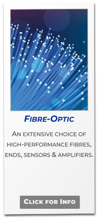 Fibre-Optic  An extensive choice of high-performance fibres, ends, sensors & amplifiers.     Click for Info