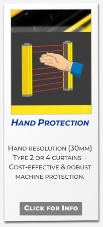 Click for Info Hand Protection  Hand resolution (30mm) Type 2 or 4 curtains  - Cost-effective & robust machine protection.