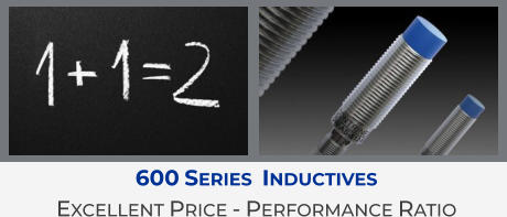 600 Series  Inductives Excellent Price - Performance Ratio