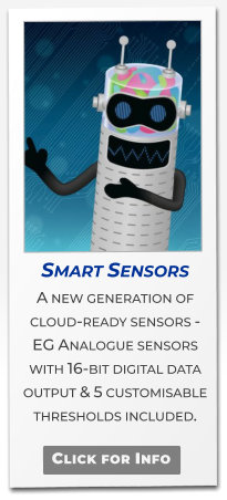 Smart Sensors A new generation of cloud-ready sensors -  EG Analogue sensors with 16-bit digital data output & 5 customisable thresholds included.   Click for Info